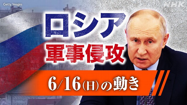 【随時更新】ロシア ウクライナに軍事侵攻（6月16日の動き）