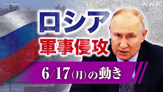 【随時更新】ロシア ウクライナに軍事侵攻（6月17日の動き）